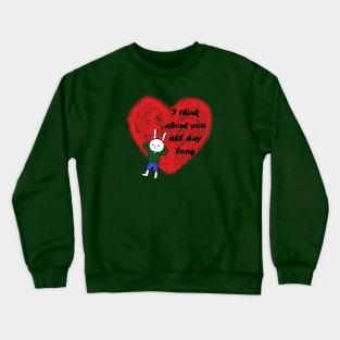 i think about you all day long Crewneck Sweatshirt